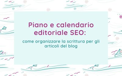 Piano e calendario editoriale SEO: come organizzare la scrittura degli articoli per il blog