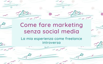 Come fare marketing senza social media: la mia esperienza come freelance introversa